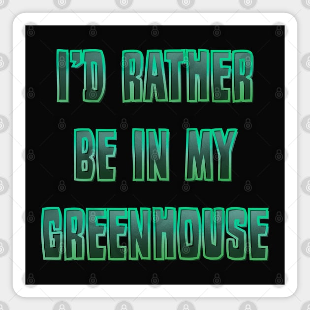 I’d rather be in my Greenhouse Magnet by DaveDanchuk